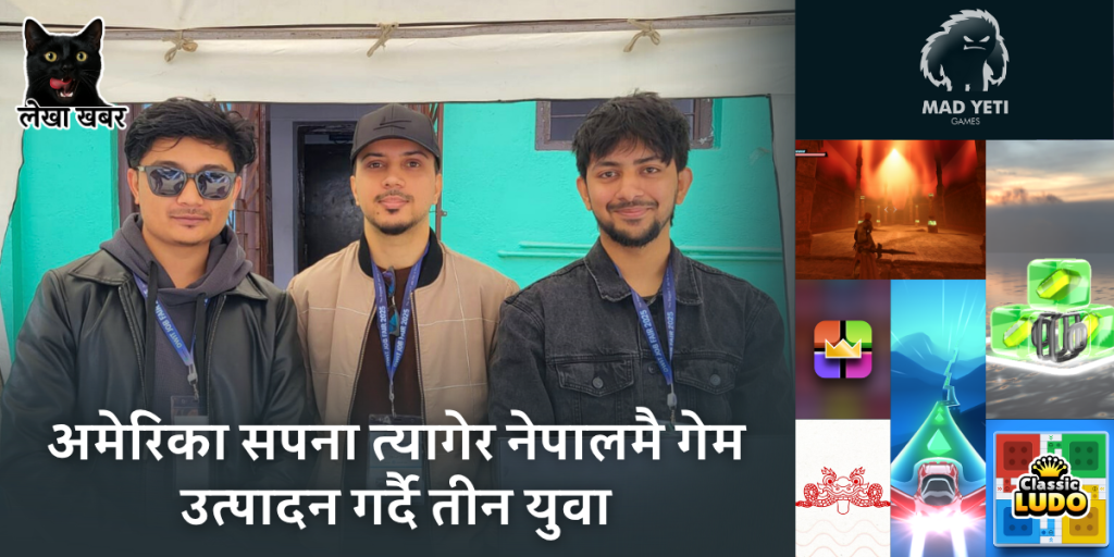 अमेरिका सपना त्यागेर नेपालमै गेम उत्पादन गर्दै तीन युवा, अन्तरराष्ट्रिय गेमिङ जगतमा स्थापित हुँदै ‘म्याड यति गेम्स’