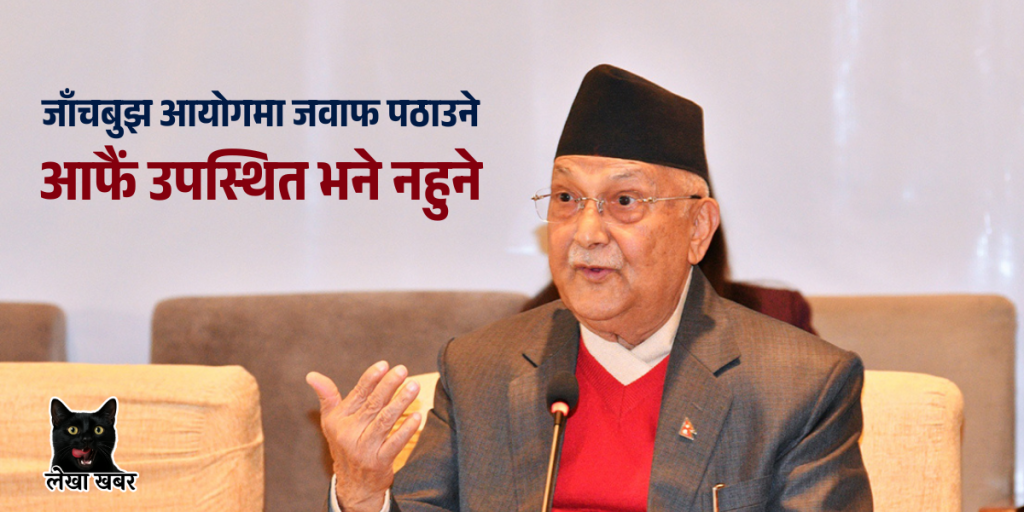 केपी शर्मा ओली जाँचबुझ आयोगमा जवाफ दिन तयार तर प्रत्यक्ष उपस्थित नहुने